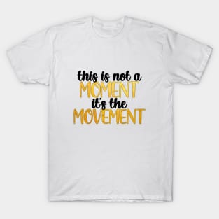 this is not a moment its the movement T-Shirt